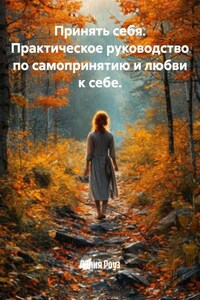 Принять себя. Практическое руководство по самопринятию и любви к себе.