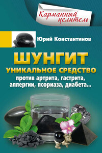 Шунгит. Уникальное средство против артрита, гастрита, аллергии, псориаза, диабета…