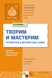 Творим и мастерим. Ручной труд в детском саду и дома. Для занятий с детьми 4-7 лет