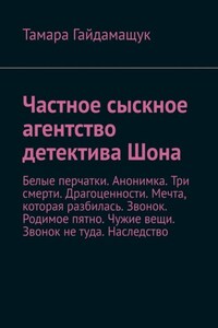 Частное сыскное агентство детектива Шона. Белые перчатки. Анонимка. Три смерти. Драгоценности. Мечта, которая разбилась. Звонок. Родимое пятно. Чужие вещи. Звонок не туда. Наследство