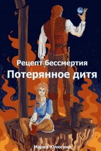 Рецепт бессмертия. Потерянное дитя.