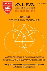 Золотой треугольник созидания. Модель созидания лучшего и самого продаваемого продукта/услуги на рынке