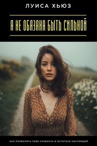 Я не обязана быть сильной. Как позволить себе слабость и остаться настоящей