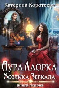 Аура Лаорка. Хозяйка Зеркала 16+