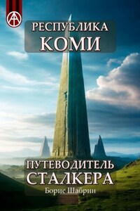 Республика Коми. Путеводитель сталкера