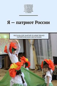 Я – патриот России. Рассказы для занятий по нравственно-патриотическому воспитанию