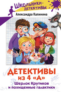 Детективы из 4 «А». Шерлок Крутиков и похищенные галактики