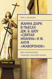 Жанна д’Арк в пьесах Дж. Б. Шоу «Святая Иоанна» и Ж. Ануя «Жаворонок». Две национальные традиции трактовки образа