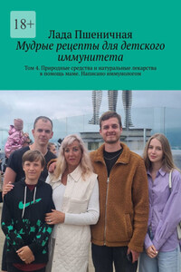 Мудрые рецепты для детского иммунитета. Том 4. Природные средства и натуральные лекарства в помощь маме. Написано иммунологом