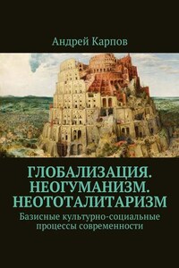 Базисные культурно-социальные процессы современности. Глобализация. Неогуманизм. Неототалитаризм