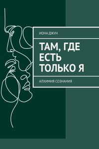 Там, где есть только Я. Алхимия Сознания
