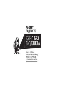 Кино без бюджета. Как в 23 года покорить Голливуд, имея в кармане 7 тысяч долларов