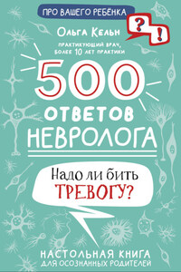 500 ответов невролога. Надо ли бить тревогу? Настольная книга для осознанных родителей