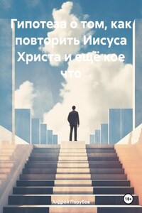 Гипотеза о том, как повторить Иисуса Христа и ещё кое что