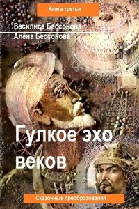 Гулкое эхо веков. Сказочные преобразования. Книга третья