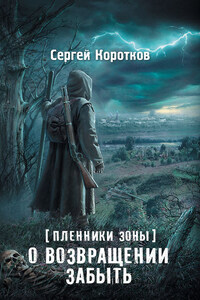 Пленники Зоны. О возвращении забыть