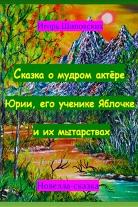 Сказка о мудром актёре Юрии, его ученике Яблочке и их мытарствах