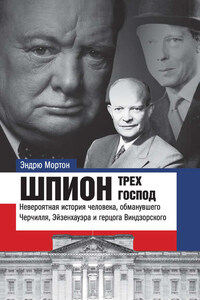 Шпион трех господ. Невероятная история человека, обманувшего Черчилля, Эйзенхауэра и герцога Виндзорского