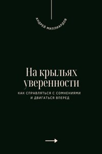 На крыльях уверенности. Как справляться с сомнениями и двигаться вперед