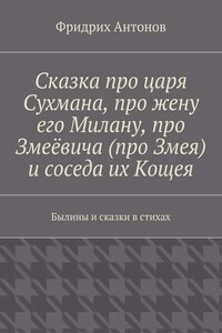 Сказка про царя Сухмана, про жену его Милану, про Змеёвича (про Змея) и соседа их Кощея. Былины и сказки в стихах