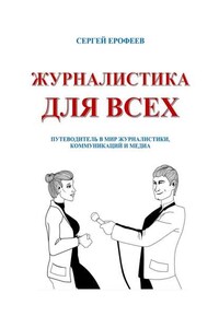 Журналистика для всех. Путеводитель в мир журналистики, коммуникаций и медиа