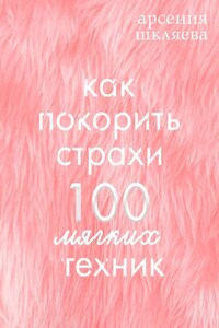 Как покорить Страхи? 100 мягких техник