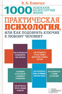 Практическая психология, или Как подобрать ключик к любому человеку. 1000 подсказок на все случаи жизни