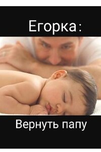 Егорка: Вернуть папу.