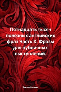 Пятнадцать тысяч полезных английских фраз Часть X. Фразы для публичных выступлений.