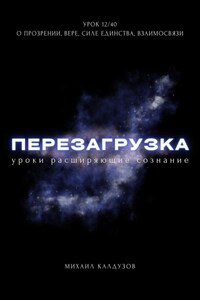 Перезагрузка. Урок 12/40. О прозрении, вере, силе единства, взаимосвязи