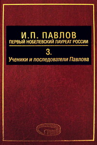 И. П. Павлов – первый нобелевский лауреат России. Том 3. Ученики и последователи Павлова