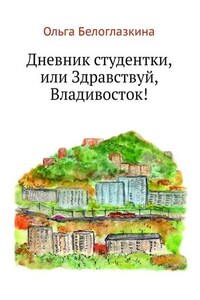 Дневник студентки, или Здравствуй, Владивосток!