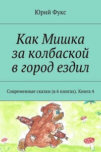 Как Мишка за колбаской в город ездил. Современные сказки (в 6 книгах). Книга 4