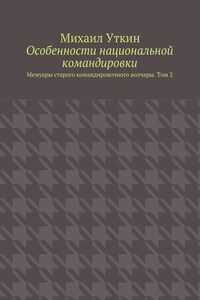 Особенности национальной командировки. Мемуары старого командировочного волчары. Том 2