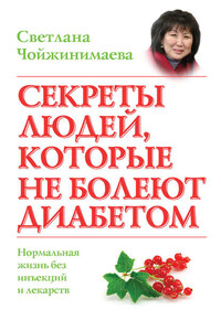 Секреты людей, которые не болеют диабетом. Нормальная жизнь без инъекций и лекарств