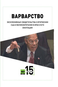 Варварство. Эксклюзивные свидетельства о вторжении США и Великобритании в Ирак и его оккупации