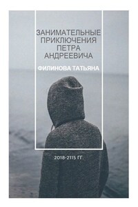 Занимательные приключения Петра Андреевича. 2018—2115 гг.