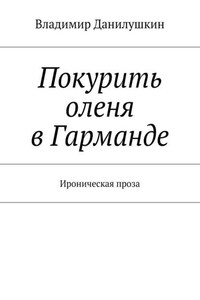 Покурить оленя в Гарманде. Ироническая проза