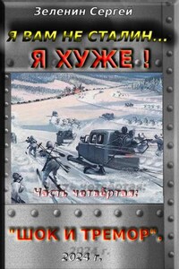 Я вам не Сталин… Я хуже! Часть четвёртая: "Шок и тремор".