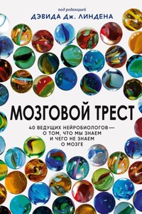 Мозговой трест. 40 ведущих нейробиологов – о том, что мы знаем и чего не знаем о мозге