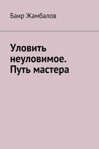 Уловить неуловимое. Путь мастера