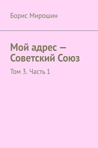 Мой адрес – Советский Союз. Том 3. Часть 1