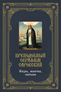 Преподобный Серафим Саровский: Жизнь, молитвы, святыни