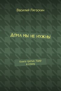 Дома мы не нужны. Книга третья. Удар в спину