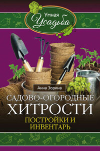 Садово-огородные хитрости. Постройки и инвентарь