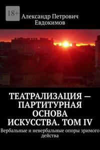 Театрализация – партитурная основа искусства. Том IV. Вербальные и невербальные опоры зримого действа