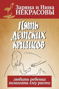 Пять детских кризисов. Любить ребёнка – помогать ему расти