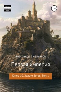 Первая империя. Книга 10. Золото богов. Том 1