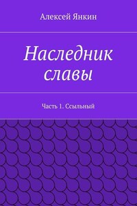 Наследник славы. Часть 1. Ссыльный