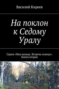 На поклон к Седому Уралу. Серия «Мои кольца. Встречь солнца». Книга вторая